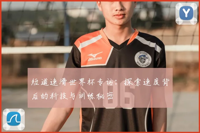 短道速滑世界杯专访：探索速度背后的科技与训练秘密