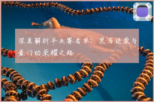 深度解析半决赛名单：黑马逆袭与豪门的荣耀之路