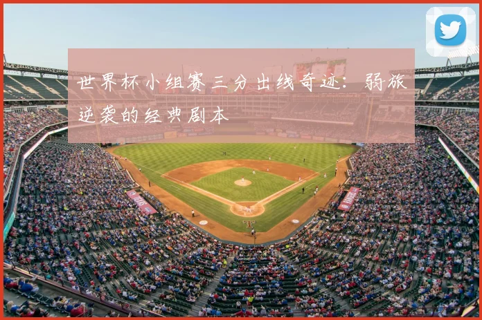 世界杯小组赛三分出线奇迹：弱旅逆袭的经典剧本