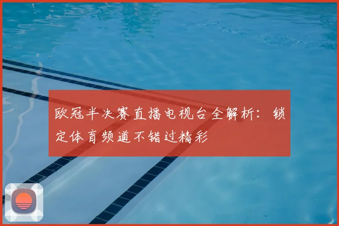 欧冠半决赛直播电视台全解析：锁定体育频道不错过精彩