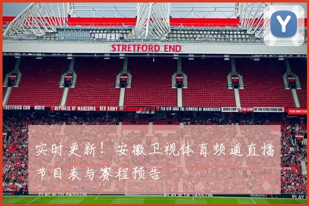 实时更新！安徽卫视体育频道直播节目表与赛程预告